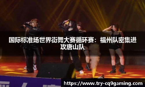 国际标准场世界街舞大赛循环赛:福州队密集进攻唐山队