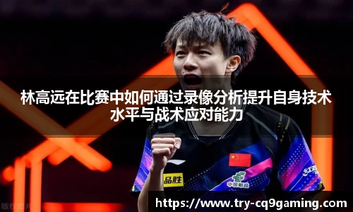 林高远在比赛中如何通过录像分析提升自身技术水平与战术应对能力